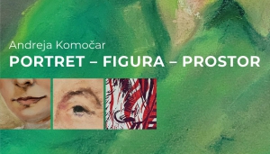 Andreja Komočar PORTRET - FIGURA - PROSTOR, odprtje študijske razstave